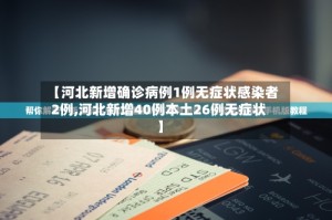 【河北新增确诊病例1例无症状感染者2例,河北新增40例本土26例无症状】