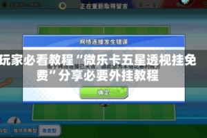 玩家必看教程“微乐卡五星透视挂免费”分享必要外挂教程