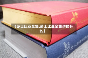 【莎士比亚全集,莎士比亚全集讲的什么】