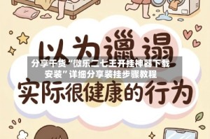 分享干货“微乐二七王开挂神器下载安装”详细分享装挂步骤教程