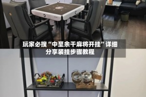 玩家必搜“中至余干麻将开挂”详细分享装挂步骤教程