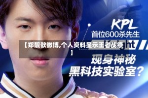 【郑靓歆微博,个人资料显示王者战绩】