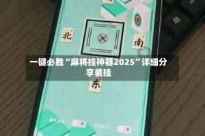 一键必胜“麻将挂神器2025”详细分享装挂