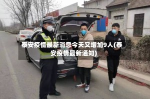 泰安疫情最新消息今天又增加9人(泰安疫情最新通知)