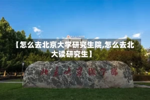 【怎么去北京大学研究生院,怎么去北大读研究生】