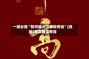 一键必胜“新鸿狐大厅有没有挂”(透视)其实确实有挂