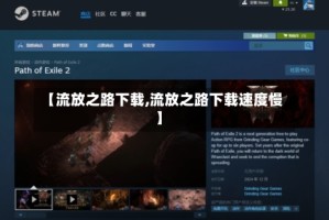 【流放之路下载,流放之路下载速度慢】
