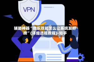 辅助神器“微乐双扣怎么让系统发好牌”(详细透视教程)-知乎