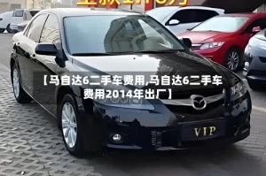 【马自达6二手车费用,马自达6二手车费用2014年出厂】