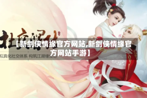 【新剑侠情缘官方网站,新剑侠情缘官方网站手游】
