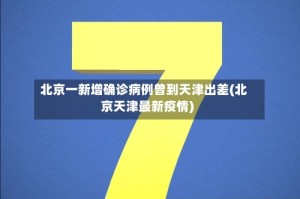 北京一新增确诊病例曾到天津出差(北京天津最新疫情)