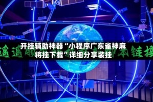 开挂辅助神器“小程序广东雀神麻将挂下载”详细分享装挂