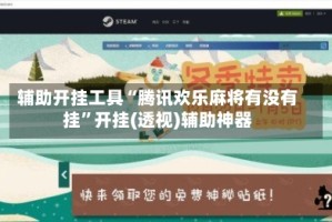 辅助开挂工具“腾讯欢乐麻将有没有挂”开挂(透视)辅助神器