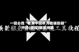 一键必胜“老友十三水万能辅助器”开挂(透视)辅助神器