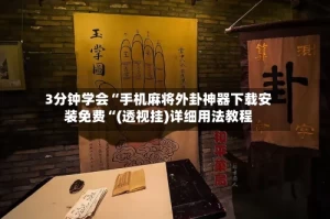 3分钟学会“手机麻将外卦神器下载安装免费“(透视挂)详细用法教程