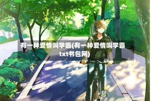 有一种爱情叫学霸(有一种爱情叫学霸txt书包网)