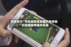 开挂技巧“手机麻将亲友圈开挂神器”科技辅助神器手机版