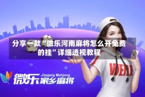 分享一款“微乐河南麻将怎么开免费的挂”详细透视教程