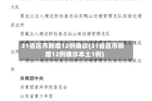 31省区市新增12例确诊(31省区市新增12例确诊本土1例)