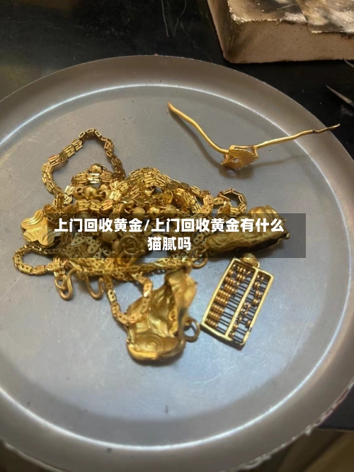 上门回收黄金/上门回收黄金有什么猫腻吗-第1张图片