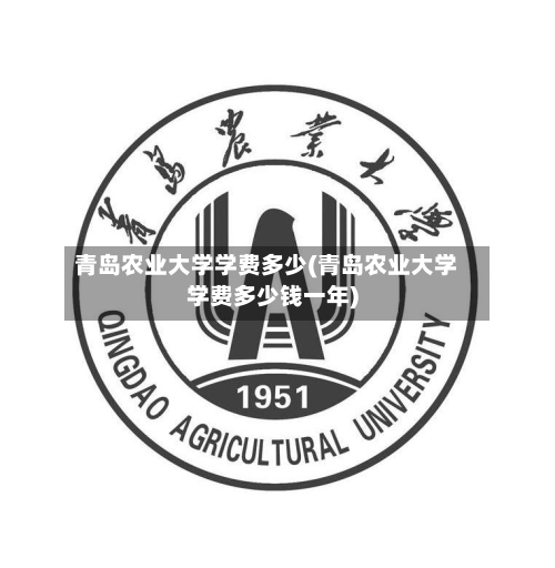 青岛农业大学学费多少(青岛农业大学学费多少钱一年)-第1张图片