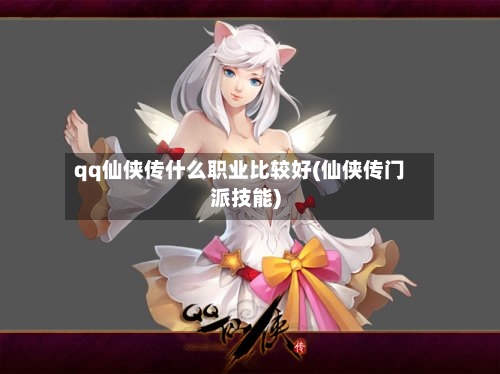 qq仙侠传什么职业比较好(仙侠传门派技能)-第1张图片