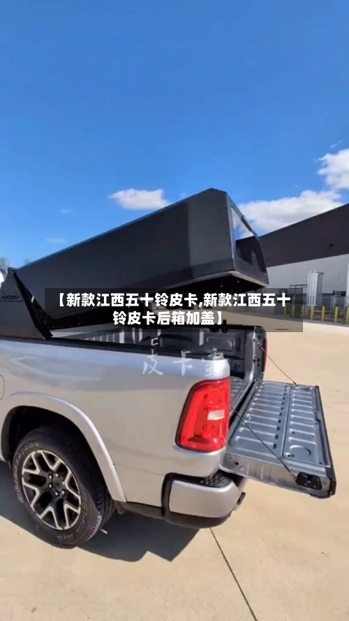 【新款江西五十铃皮卡,新款江西五十铃皮卡后箱加盖】-第1张图片