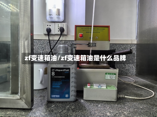 zf变速箱油/zf变速箱油是什么品牌-第2张图片