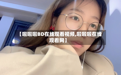 【啦啦啦BD在线观看视频,啦啦啦在线观看网】-第2张图片