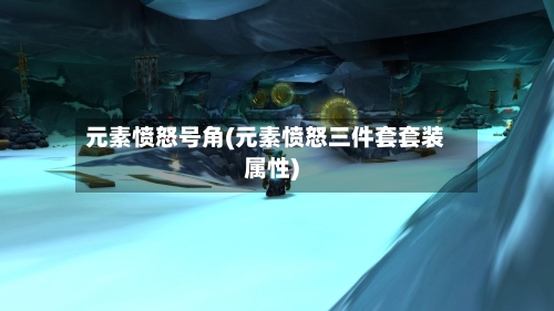 元素愤怒号角(元素愤怒三件套套装属性)-第1张图片