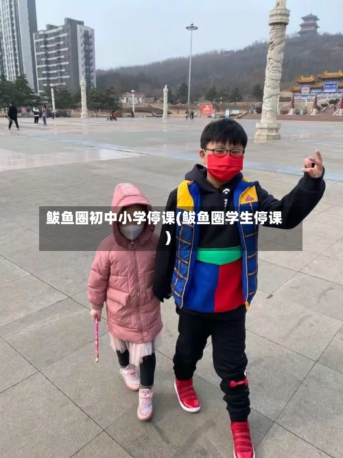 鲅鱼圈初中小学停课(鲅鱼圈学生停课)-第1张图片