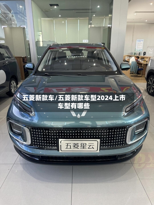 五菱新款车/五菱新款车型2024上市车型有哪些-第1张图片