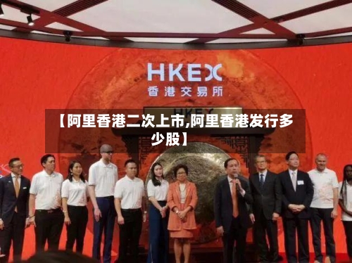 【阿里香港二次上市,阿里香港发行多少股】-第1张图片