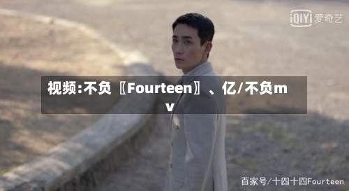 视频:不负〖Fourteen〗	、亿/不负mv-第1张图片