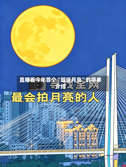 直播看今年首个“超级月亮	”的简单介绍-第1张图片