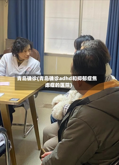 青岛确诊(青岛确诊adhd和抑郁症焦虑症的医院)-第1张图片