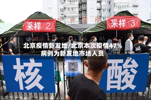 北京疫情新发地/北京本次疫情47%病例为新发地市场人员-第3张图片