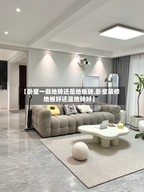 【卧室一般地砖还是地板砖,卧室装修地板好还是地砖好】-第2张图片