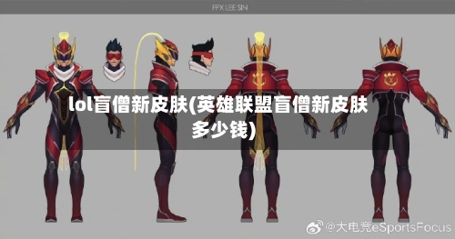 lol盲僧新皮肤(英雄联盟盲僧新皮肤多少钱)-第1张图片
