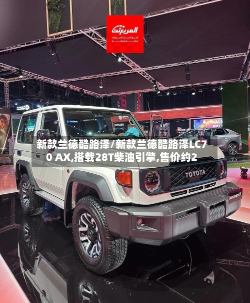 新款兰德酷路泽/新款兰德酷路泽LC70 AX,搭载28T柴油引擎,售价约2-第3张图片