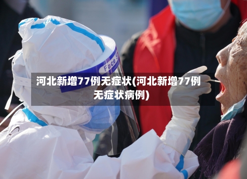 河北新增77例无症状(河北新增77例无症状病例)-第1张图片