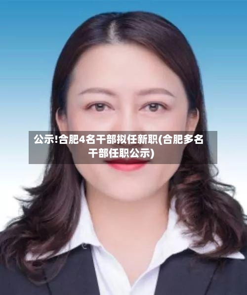 公示!合肥4名干部拟任新职(合肥多名干部任职公示)-第1张图片