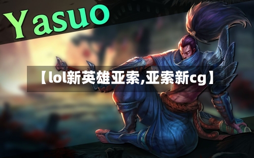 【lol新英雄亚索,亚索新cg】-第3张图片