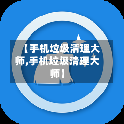 【手机垃圾清理大师,手机垃圾清理大师】-第2张图片