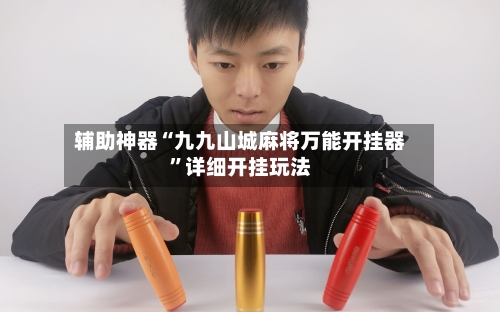 辅助神器“九九山城麻将万能开挂器”详细开挂玩法-第2张图片