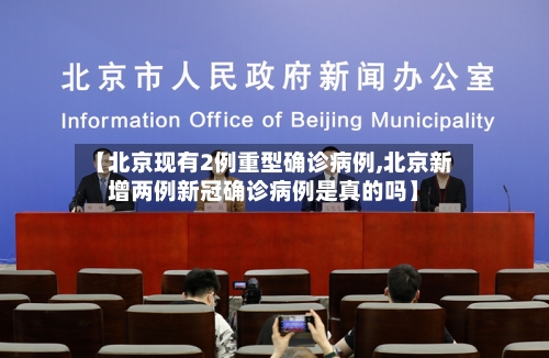 【北京现有2例重型确诊病例,北京新增两例新冠确诊病例是真的吗】-第1张图片