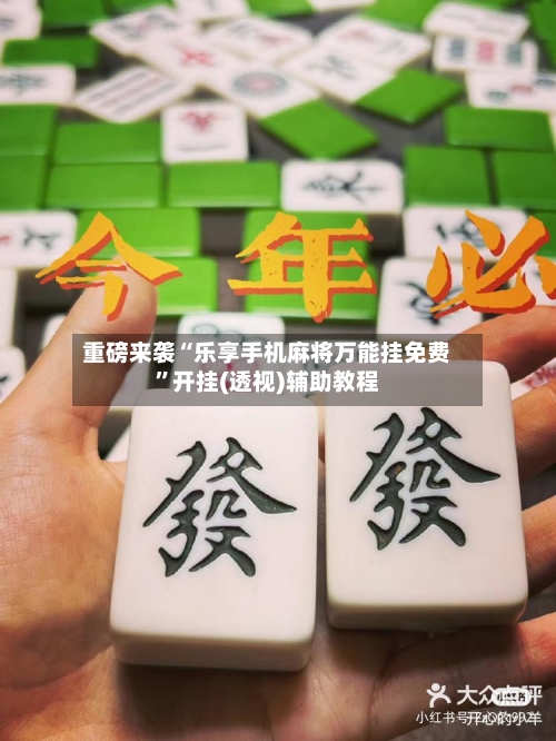 重磅来袭“乐享手机麻将万能挂免费”开挂(透视)辅助教程-第3张图片