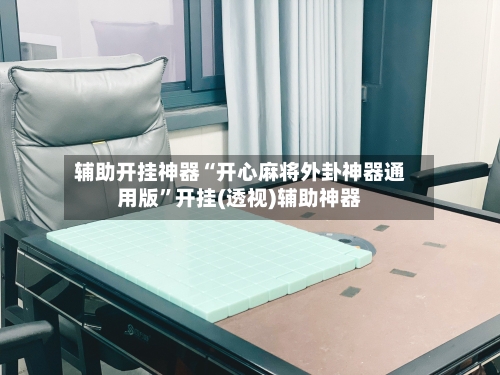 辅助开挂神器“开心麻将外卦神器通用版	”开挂(透视)辅助神器-第1张图片