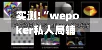 实测!“wepoker私人局辅助作弊挂透视挂”详细教程辅助工具-第1张图片