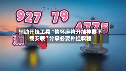 辅助开挂工具“情怀麻将开挂神器下载安装”分享必要外挂教程-第1张图片